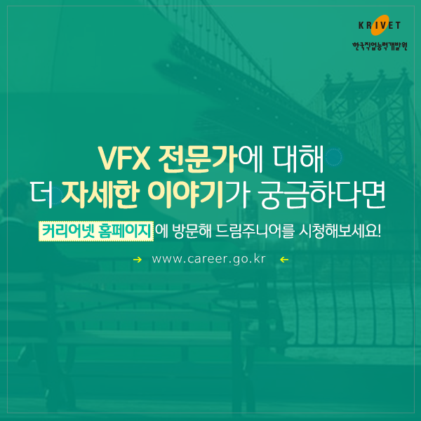 VFX 전문가에 대해 더 자세한 이야기가 궁금하다면 커리어넷 홈페이지에 방문해 드림주니어를 시청해보세요! www.career.go.kr