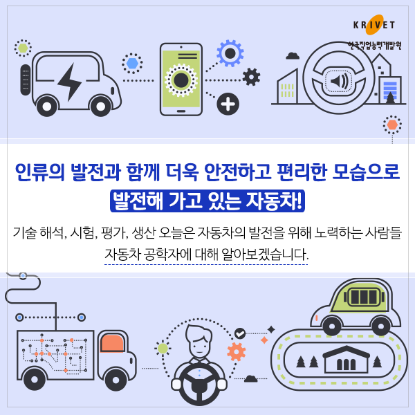 인류의 발전과 함께 더욱 안전하고 편리한 모습으로 발전해 가고 있는 자동차! 기술해석, 시험, 평가, 생산 오늘은 자동차의 발전을 위해 노력하는 사람들 자동차 공학자에 대해 알아보겠습니다.