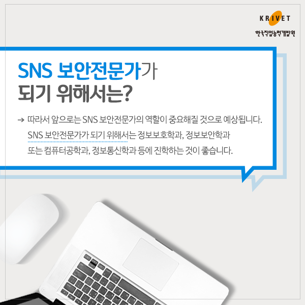 SNS 보안전문가가 되기 위해서는? 따라서 앞으로는 SNS 보안전문가의 역할이 중요해질 것을오 예상됩니다. SNS 보안전문가가 되기 위해서는 정보보호학과, 정보보안학과 또는 컴퓨터 공학과, 정보통신학과에 등에 진학하는 것이 좋습니다.