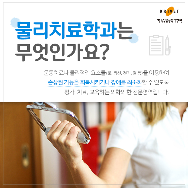 물리치료학과는 무엇인가요? > 운동치료나 물리적인 요소들(물, 광선, 전기, 열 등)을 이용하여 손상된 기능을 회복시키거나 장애를 최소화할 수 있도록 평가, 치료, 교육하는 의학의 한 전문영역입니다.