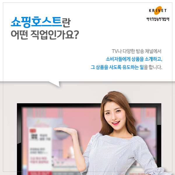 쇼핑호스트란 어떤 직업인가요? > TV나 다양한 방송 채널에서 소비자들에게 상품을 소개하고, 그 상품을 사도록 유도하는 일을 합니다.