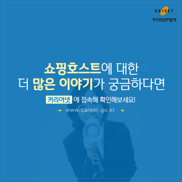 쇼핑호스트에 대한 더 많은 이야기가 궁금하다면 커리어넷에 접속해 확인해 보세요. www.career.go.kr