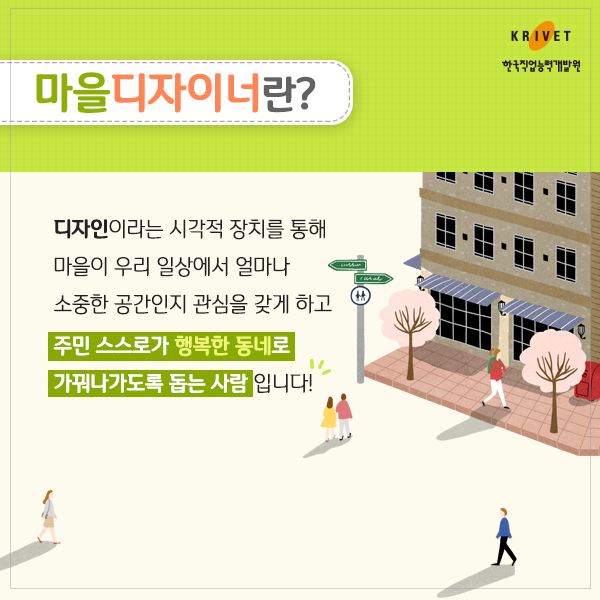 마을디자이너란? > 디자인이라는 시각적 장치를 통해 마을이 우리 일상에서 얼마나 소중한 공간인지 관심을 갖게 하고 주민 스스로가 행복한 동네로 가꿔나가도록 돕는 사람입니다.