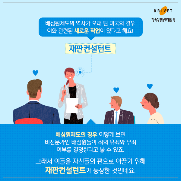 배심원제도의 역사가 오래 된 미국의 경우 이와 관련된 새로운 직업이 있다고 해요! 배심원제도의 경우 어떻게 보면 비전문가인 배심원들의 죄의 유죄와 무죄 여부를 결정한다고 볼 수 있죠. 그래서 이들을 자신들의 편으로 이끌기 위해 재판컨설턴트가 등장한 것인데요.