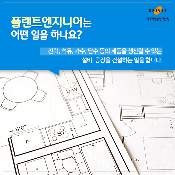 플랜트엔지니어는 어떤 일을 하나요? > 전력, 석유, 가수, 담수 등의 제품을 생산할 수 있는 설비, 공장을 건설하는 일을 합니다.