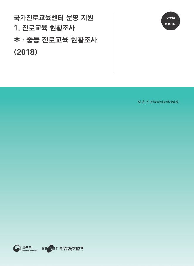 수탁사업 2018-17-1 국가진로교육센터 운영 지원 1.진로교육 현황조사 초·중등 진로교육 현황조사(2018) 정은진(한국직업능력개발원) 교육부 한국직업능력개발원